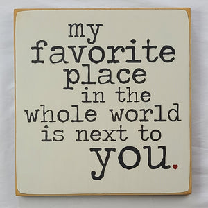 My Favorite Place in The Whole World Is Next To You wooden painted Sign