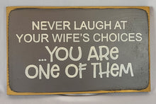 Load image into Gallery viewer, Never Laugh At You Wife&#39;s Choices Funny Wooden Sign
