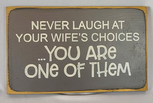 Never Laugh At You Wife's Choices Funny Wooden Sign