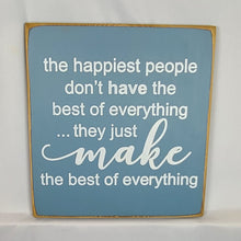 Load image into Gallery viewer, The Happiest People Don&#39;t Have the Best of Everything wooden sign
