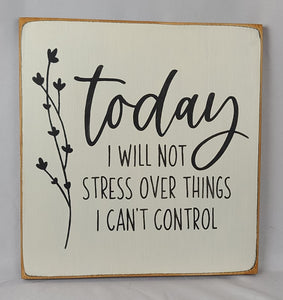 Today I Will Not Stress Over Things I Can't Control - Wooden Sign with Cute Flower Branches