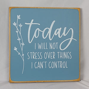 Today I Will Not Stress Over Things I Can't Control - Wooden Sign with Cute Flower Branches