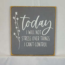 Load image into Gallery viewer, Today I Will Not Stress Over Things I Can&#39;t Control - Wooden Sign with Cute Flower Branches

