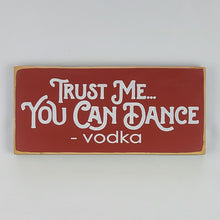 Load image into Gallery viewer, Trust Me, You Can Dance - Vodka Funny wood Sign
