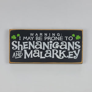 Warning I May be Prone to Shenanigan's and Malarkey Wooden Sign