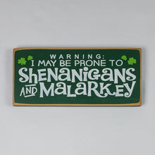 Load image into Gallery viewer, Warning I May be Prone to Shenanigan&#39;s and Malarkey Wooden Sign
