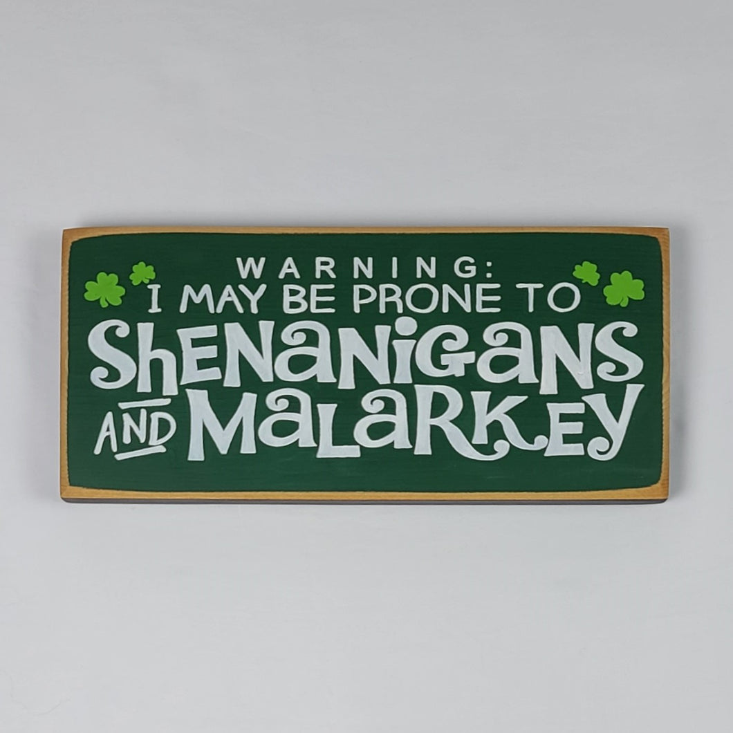Warning I May be Prone to Shenanigan's and Malarkey Wooden Sign