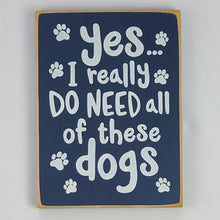 Load image into Gallery viewer, Yes I really Need All Of These Dogs Wooden Sign
