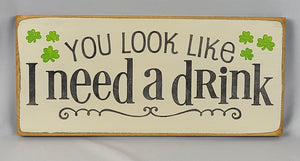 You Look Like I Need A Drink Humorous Wooden Irish Sign