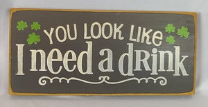 You Look Like I Need A Drink Humorous Wooden Irish Sign