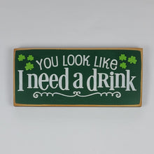 Load image into Gallery viewer, You Look Like I Need A Drink Humorous Wooden Irish Sign
