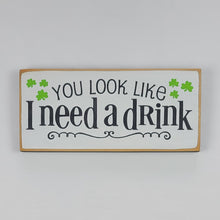 Load image into Gallery viewer, You Look Like I Need A Drink Humorous Wooden Irish Sign
